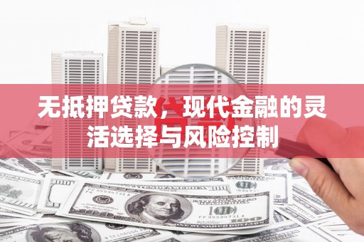 宿州无抵押贷款，现代金融的灵活选择与风险控制