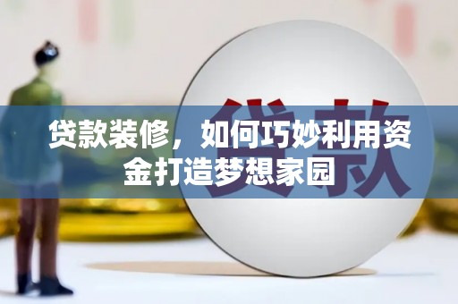 宿州贷款装修，如何巧妙利用资金打造梦想家园