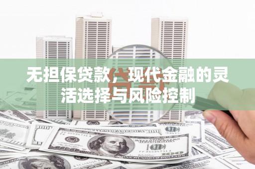 宿州无担保贷款，现代金融的灵活选择与风险控制