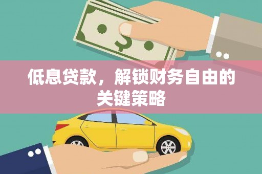 宿州低息贷款，解锁财务自由的关键策略