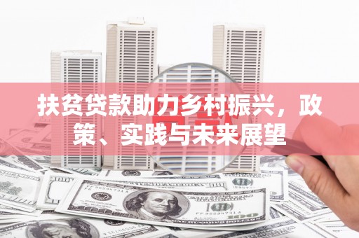 宿州扶贫贷款助力乡村振兴，政策、实践与未来展望