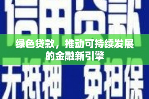 宿州绿色贷款，推动可持续发展的金融新引擎