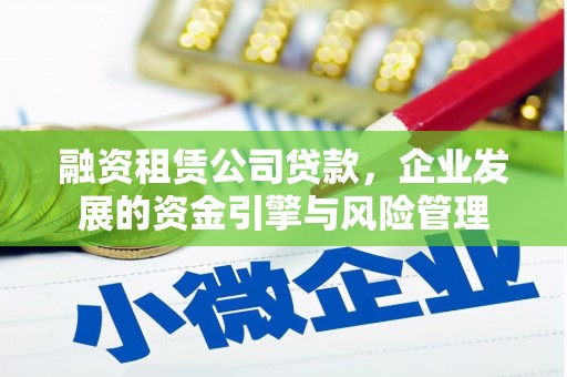 宿州融资租赁公司贷款，企业发展的资金引擎与风险管理