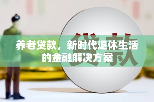 宿州养老贷款，新时代退休生活的金融解决方案