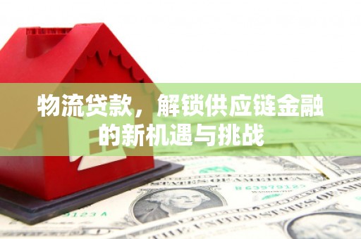 宿州物流贷款，解锁供应链金融的新机遇与挑战