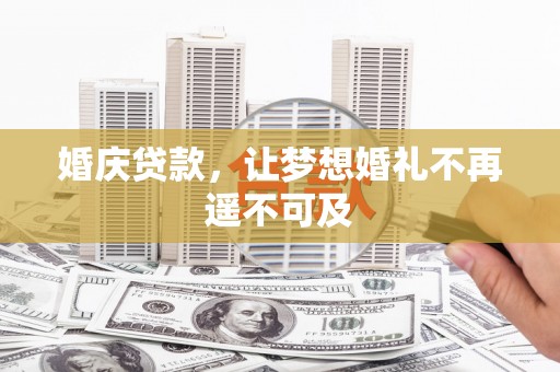 宿州婚庆贷款，让梦想婚礼不再遥不可及