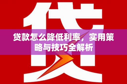 宿州贷款怎么降低利率，实用策略与技巧全解析
