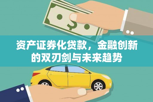 宿州资产证券化贷款，金融创新的双刃剑与未来趋势