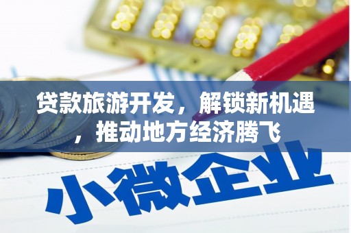 宿州贷款旅游开发，解锁新机遇，推动地方经济腾飞