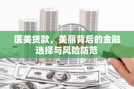 宿州医美贷款，美丽背后的金融选择与风险防范